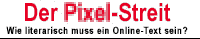 Der Pixel-Streit - Wie literarisch muss ein Online-Text sein?