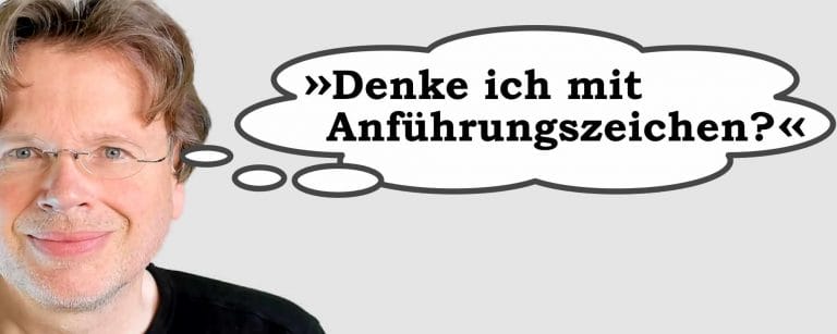 »Denke ich mit Anführungszeichen?«
