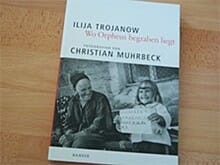 Wo Orpheus begraben liegt von Ilija Trojanow und Christian Muhrbeck